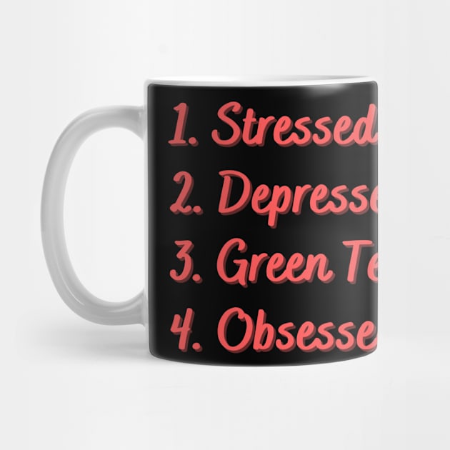 Stressed. Depressed. Green Tea. Obsessed. by Eat Sleep Repeat